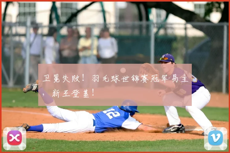 卫冕失败！羽毛球世锦赛冠军易主，新王登基！