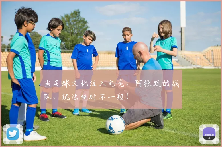 当足球文化注入电竞，阿根廷的战队，玩法绝对不一般！